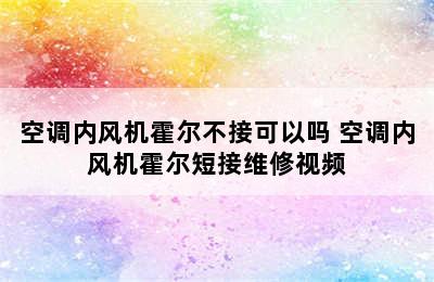 空调内风机霍尔不接可以吗 空调内风机霍尔短接维修视频